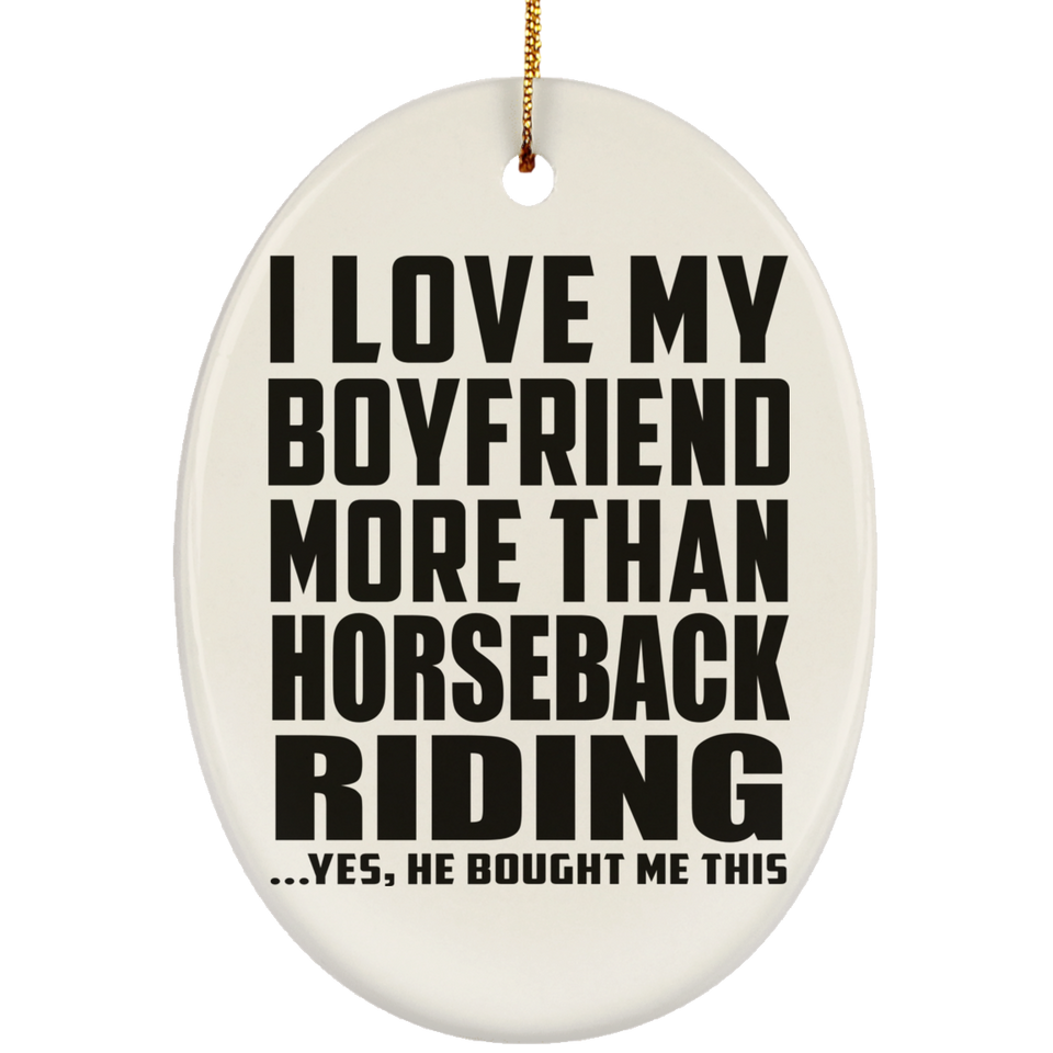 I Love My Boyfriend More Than Horseback Riding - Oval Ornament