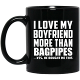 I Love My Boyfriend More Than Bagpipes - 11 Oz Coffee Mug Black
