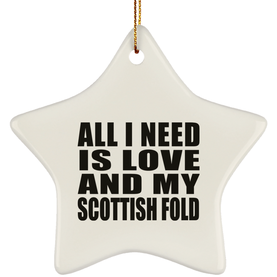 All I Need Is Love And My Scottish Fold - Star Ornament