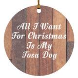 All I Want For Christmas Is My Tosa Dog - Circle Ornament E