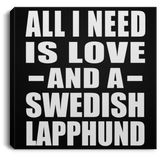 All I Need Is Love And A Swedish Lapphund - Canvas Square