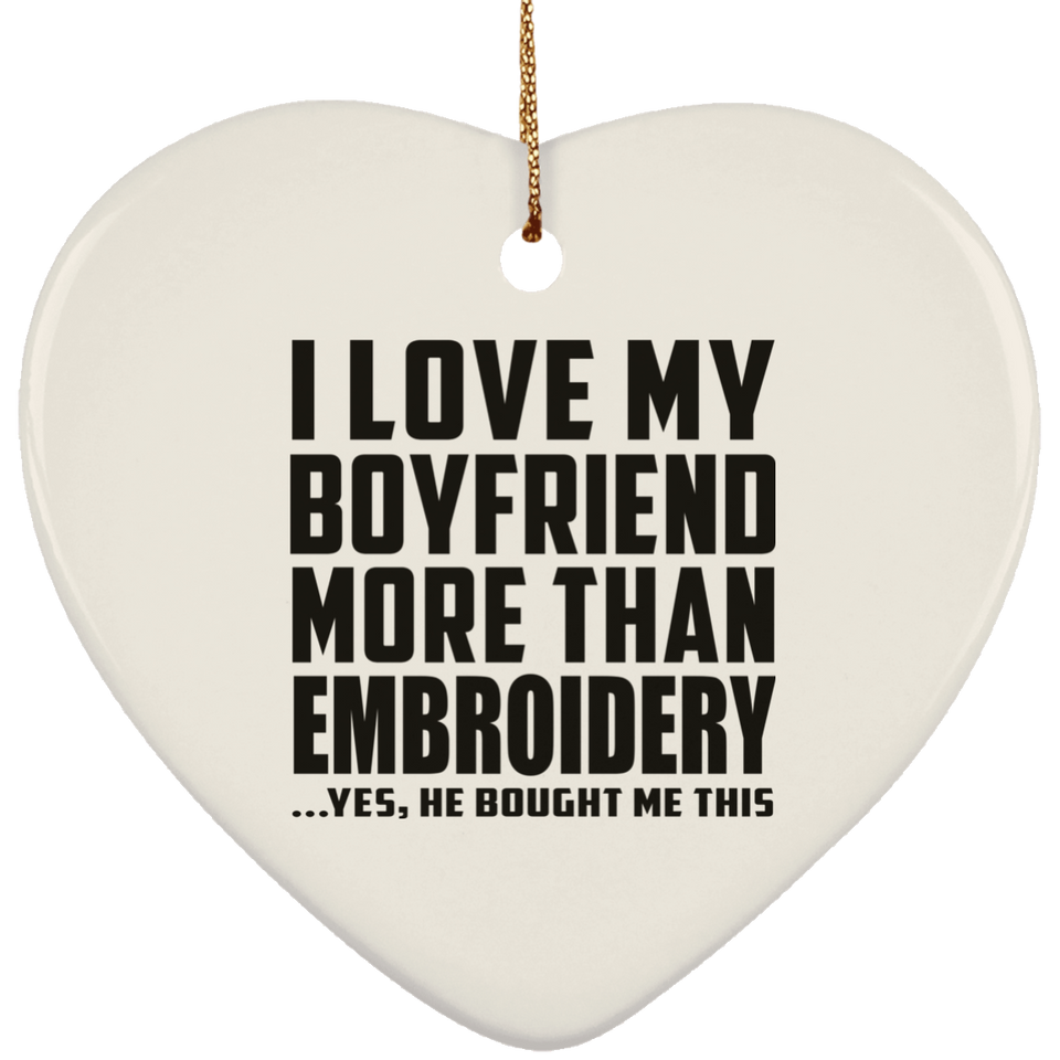 I Love My Boyfriend More Than Embroidery - Heart Ornament