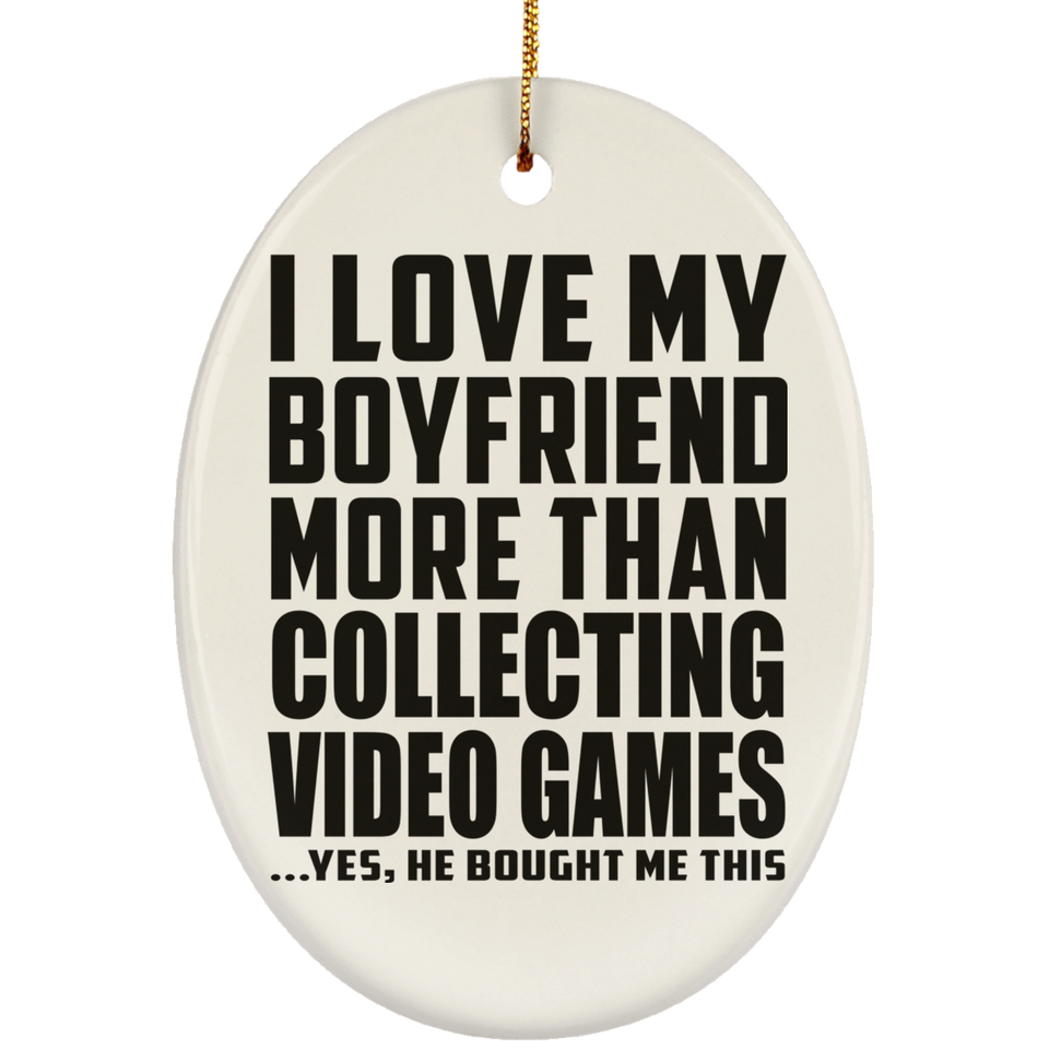 I Love My Boyfriend More Than Collecting Video Games - Oval Ornament