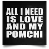 All I Need Is Love And My Pomchi - Poster Square