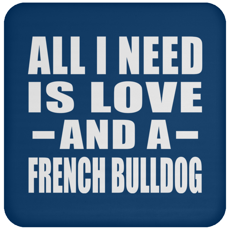 All I Need Is Love And A French Bulldog - Drink Coaster