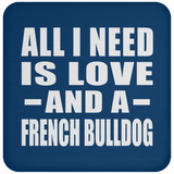 All I Need Is Love And A French Bulldog - Drink Coaster