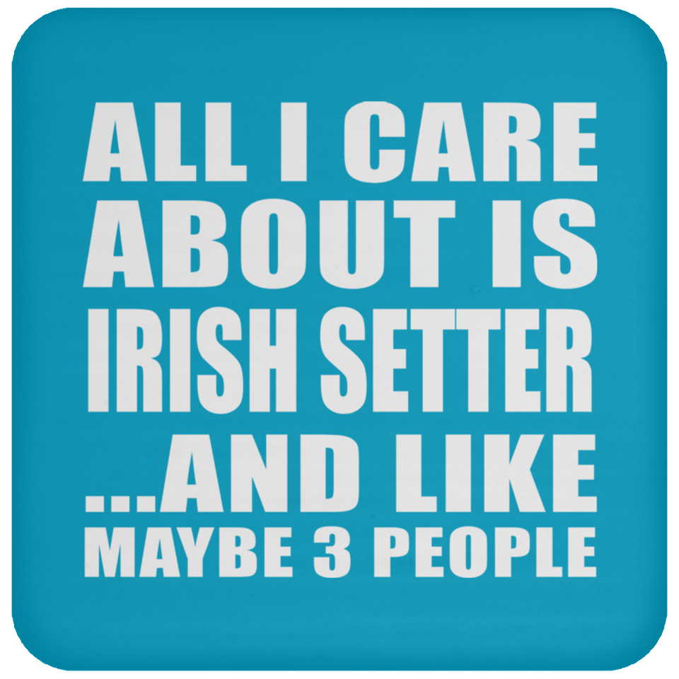 All I Care About Is Irish Setter - Drink Coaster