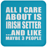 All I Care About Is Irish Setter - Drink Coaster
