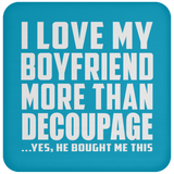 I Love My Boyfriend More Than Decoupage - Drink Coaster
