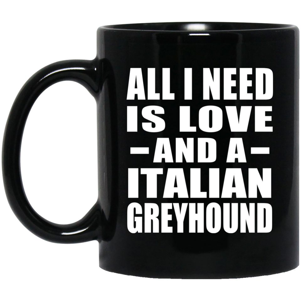 All I Need Is Love And A Italian Greyhound - 11 Oz Coffee Mug Black