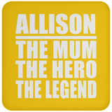 Allison The Mum The Hero The Legend - Drink Coaster