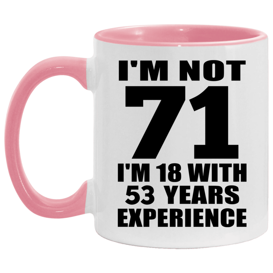 71st Birthday I'm Not 71 I'm 18 With 53 Years Experience - 11oz Accent Mug Pink