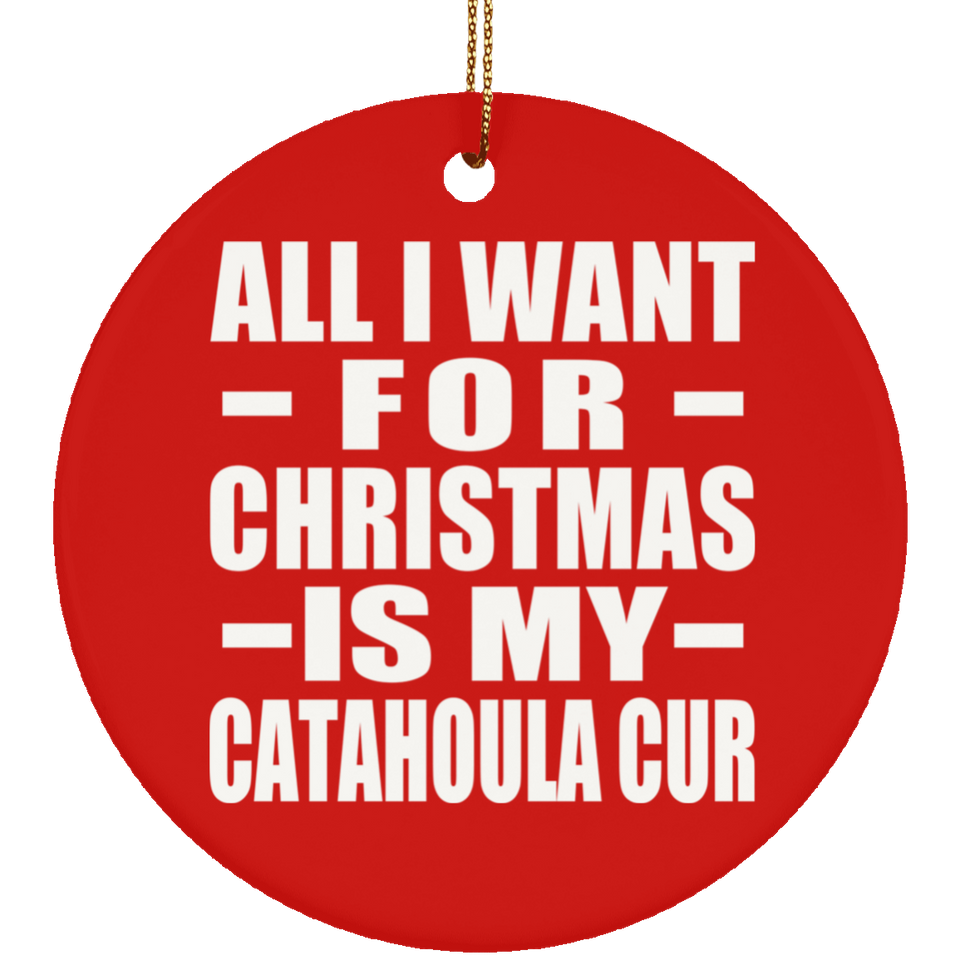 All I Want For Christmas Is My Catahoula Cur - Circle Ornament