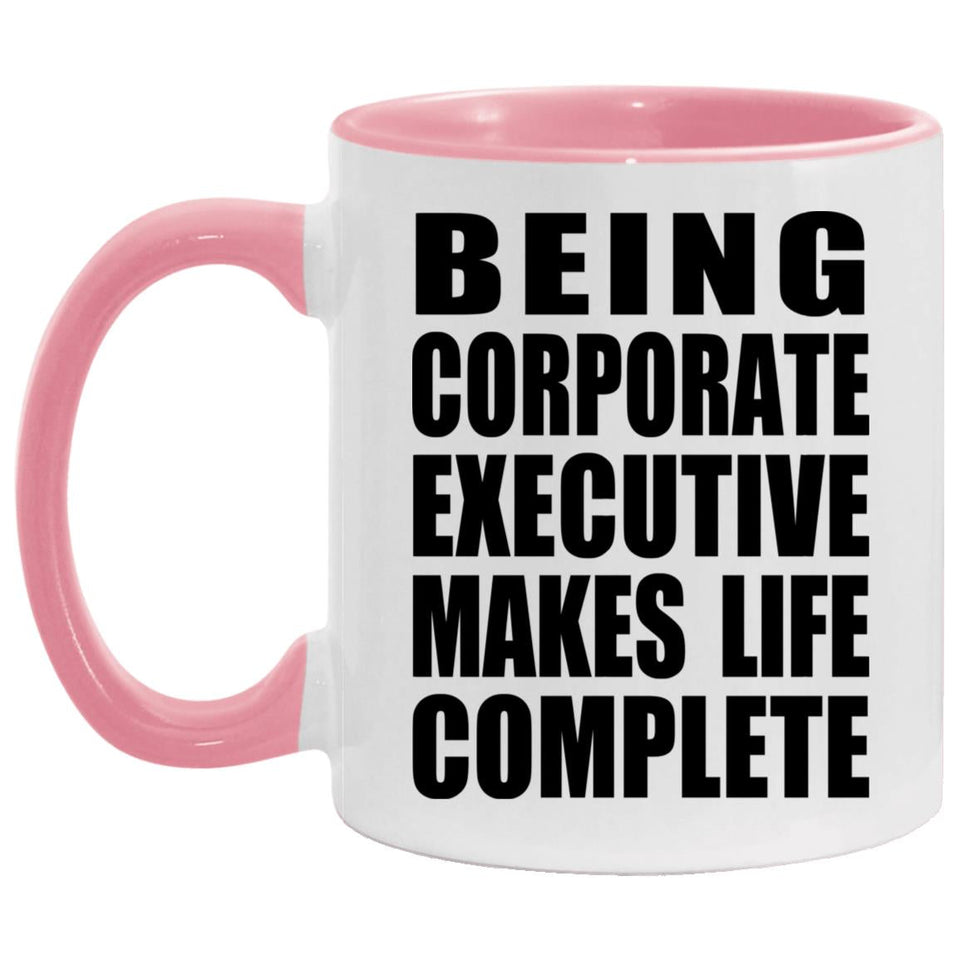Being Corporate Executive Makes Life Complete - 11oz Accent Mug Pink