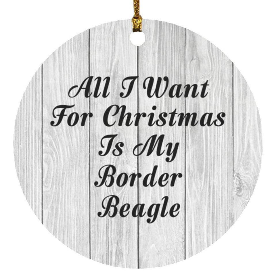 All I Want For Christmas Is My Border Beagle - Circle Ornament F