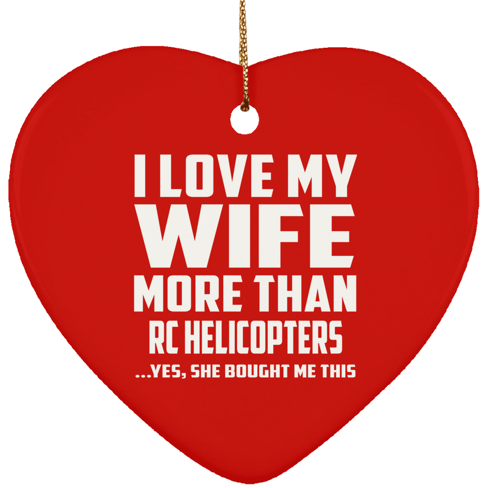 I Love My Wife More Than RC Helicopters - Heart Ornament