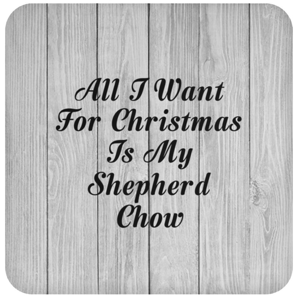 All I Want For Christmas Is My Shepherd Chow - Drink Coaster F