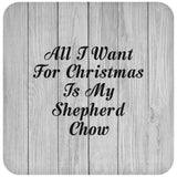 All I Want For Christmas Is My Shepherd Chow - Drink Coaster F