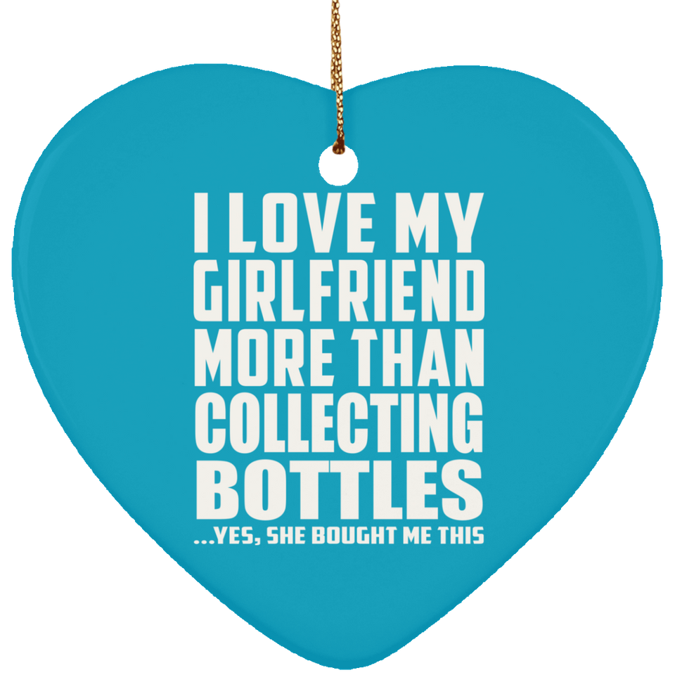 I Love My Girlfriend More Than Collecting Bottles - Heart Ornament