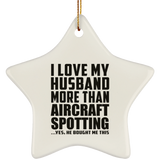 I Love My Husband More Than Aircraft Spotting - Star Ornament