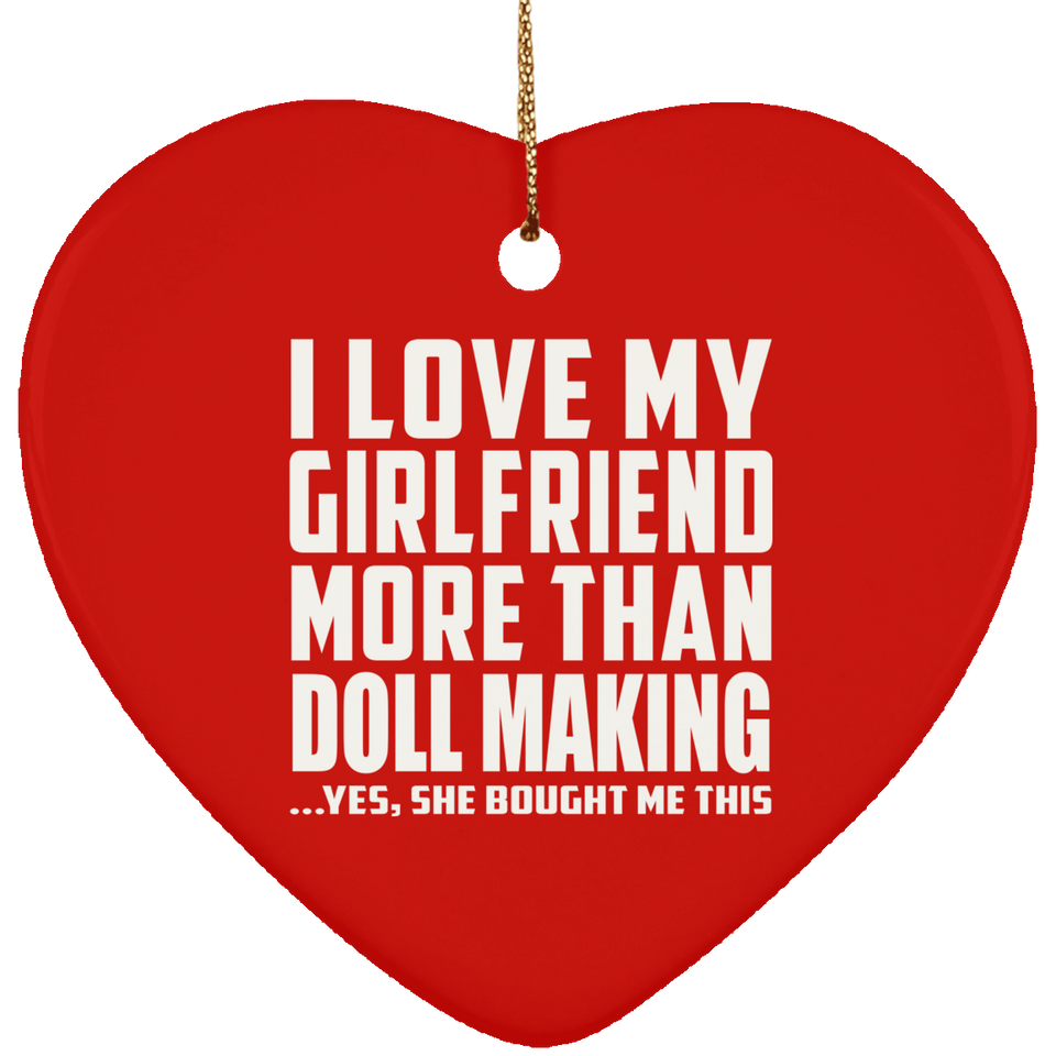 I Love My Girlfriend More Than Doll Making - Heart Ornament