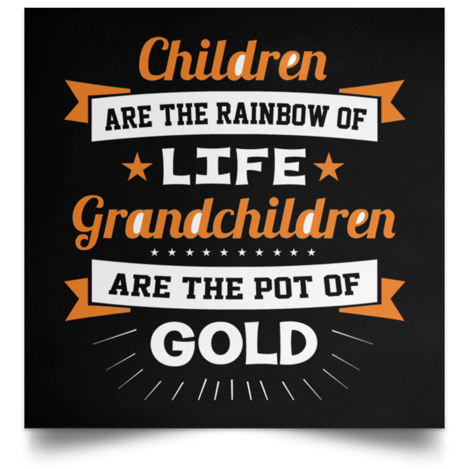 Children Are Rainbow Of Life, Grandchildren Are Pot Of Gold - Poster Square