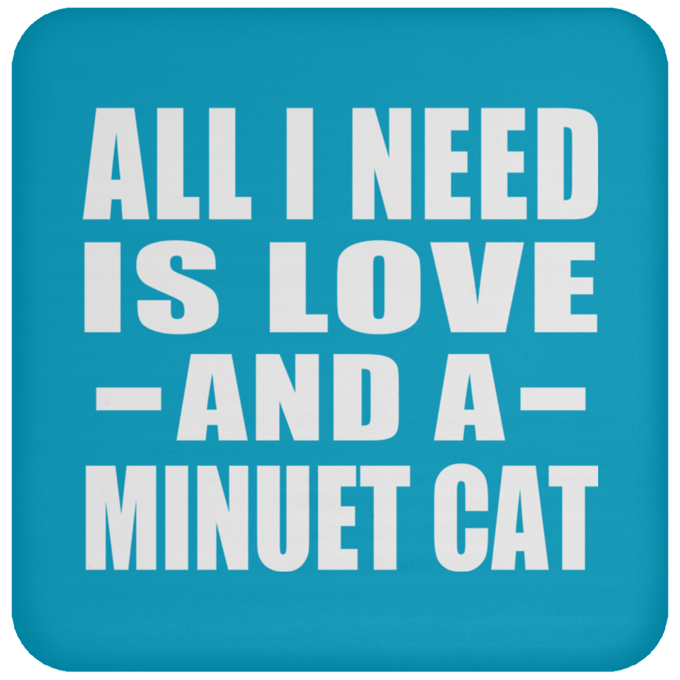 All I Need Is Love And A Minuet Cat - Drink Coaster