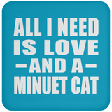 All I Need Is Love And A Minuet Cat - Drink Coaster