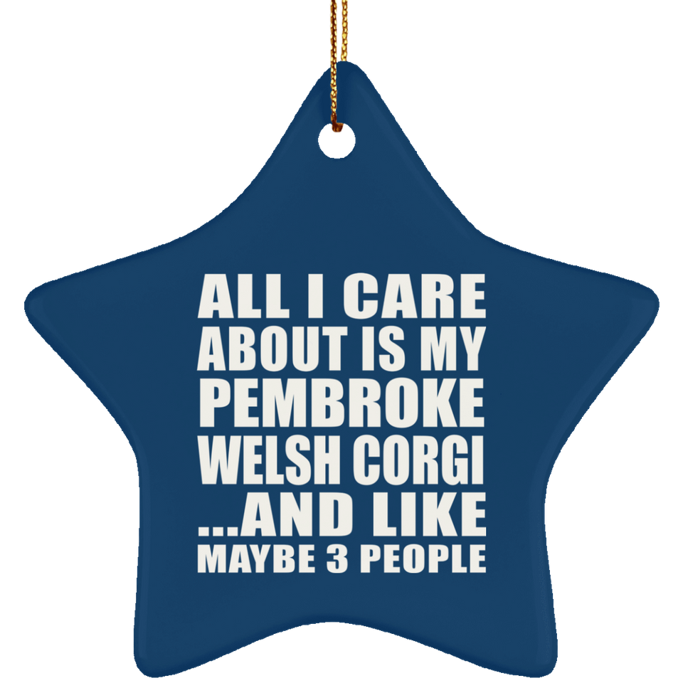 All I Care About Is My Pembroke Welsh Corgi - Star Ornament