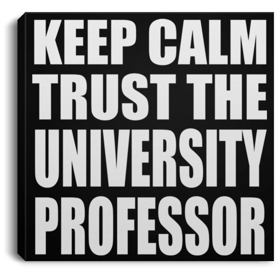 Keep Calm and Trust The University Professor - Canvas Square