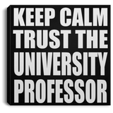 Keep Calm and Trust The University Professor - Canvas Square