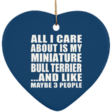 All I Care About Is My Miniature Bull Terrier - Heart Ornament