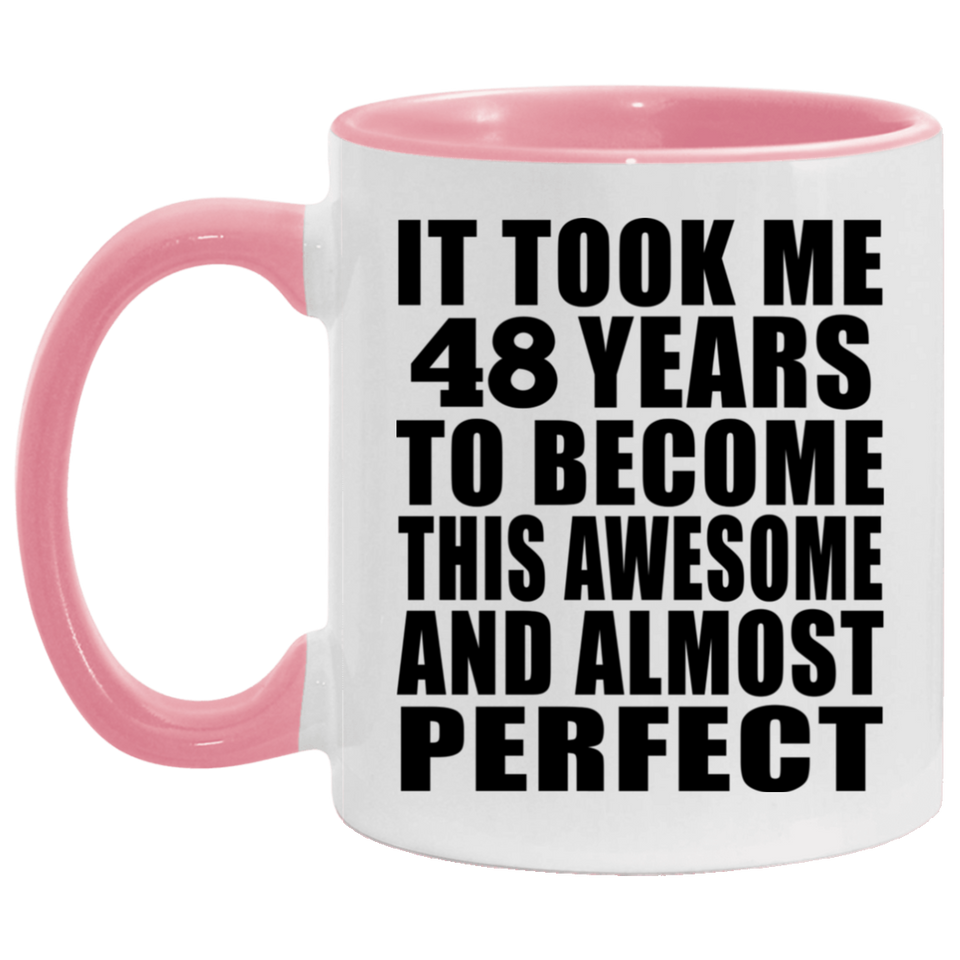 48th Birthday Took 48 Years To Become Awesome & Perfect - 11oz Accent Mug Pink