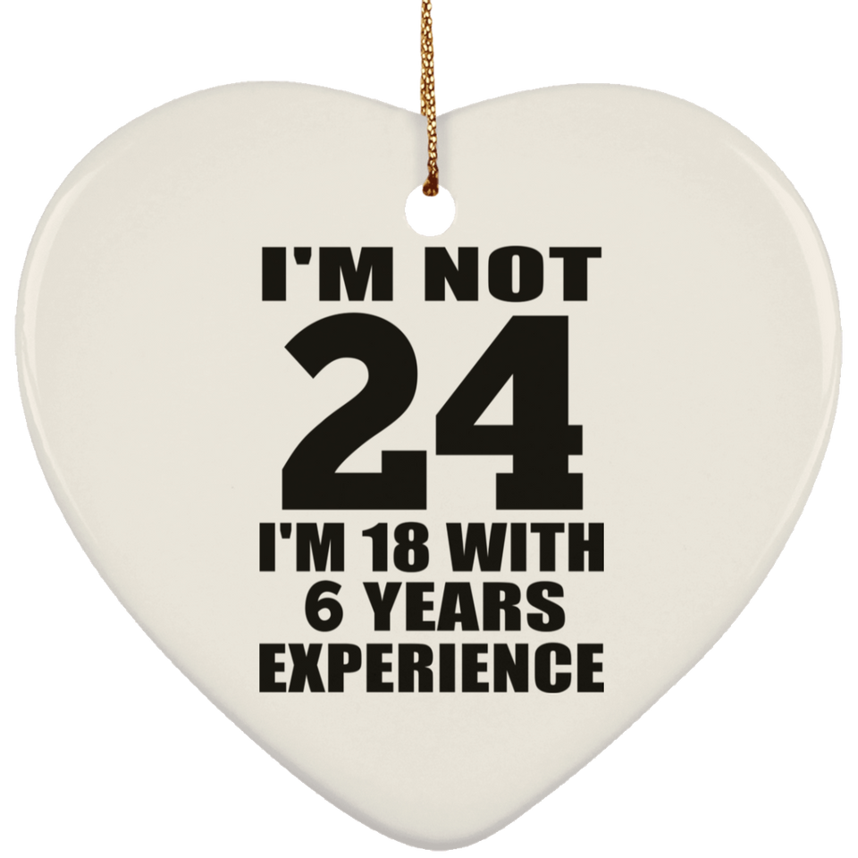 24th Birthday I'm Not 24 I'm 18 With 6 Years Experience - Heart Ornament