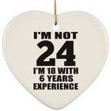 24th Birthday I'm Not 24 I'm 18 With 6 Years Experience - Heart Ornament
