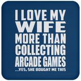 I Love My Wife More Than Collecting Arcade Games - Drink Coaster