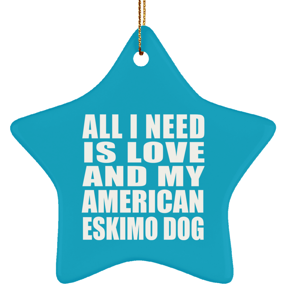 All I Need Is Love And My American Eskimo Dog - Star Ornament