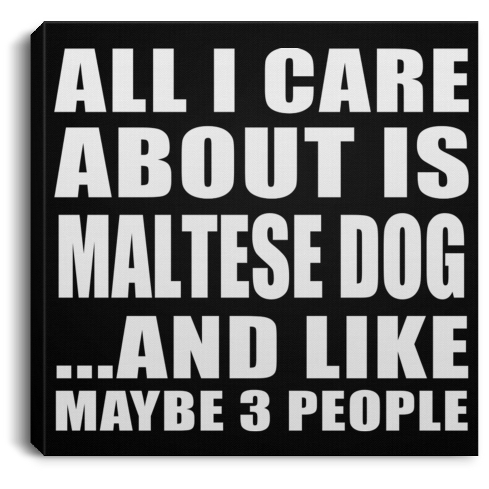All I Care About Is Maltese Dog - Canvas Square