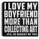 I Love My Boyfriend More Than Collecting Art - Canvas Square