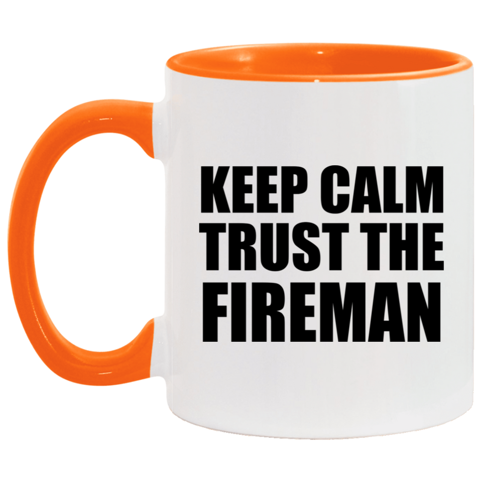 Keep Calm and Trust The Fireman - 11oz Accent Mug Orange