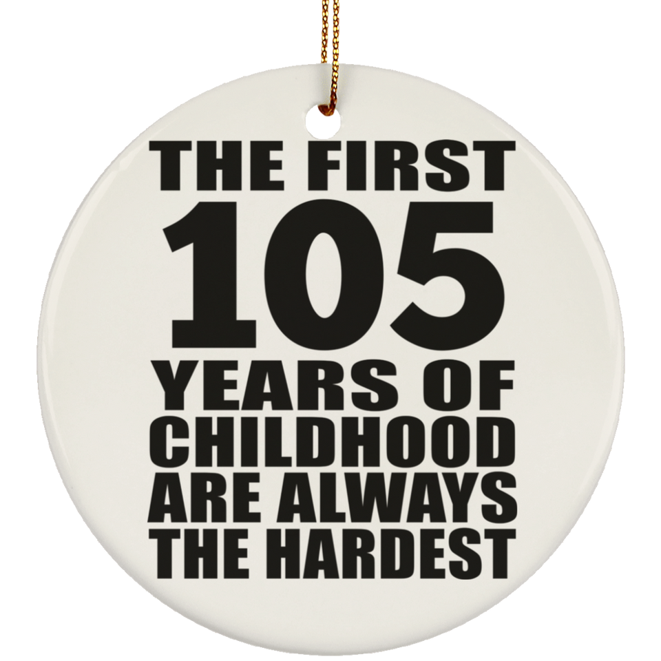 105th Birthday First 105 Years of Childhood Are The Hardest - Circle Ornament