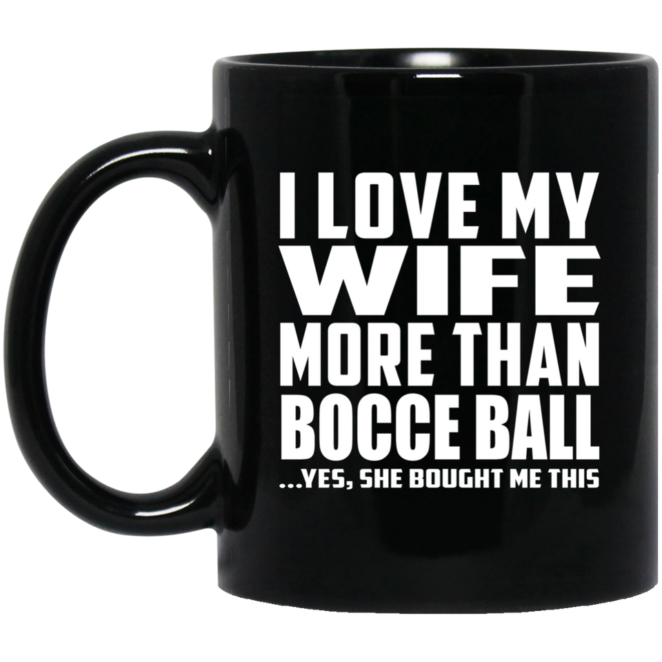 I Love My Wife More Than Bocce Ball - 11 Oz Coffee Mug Black