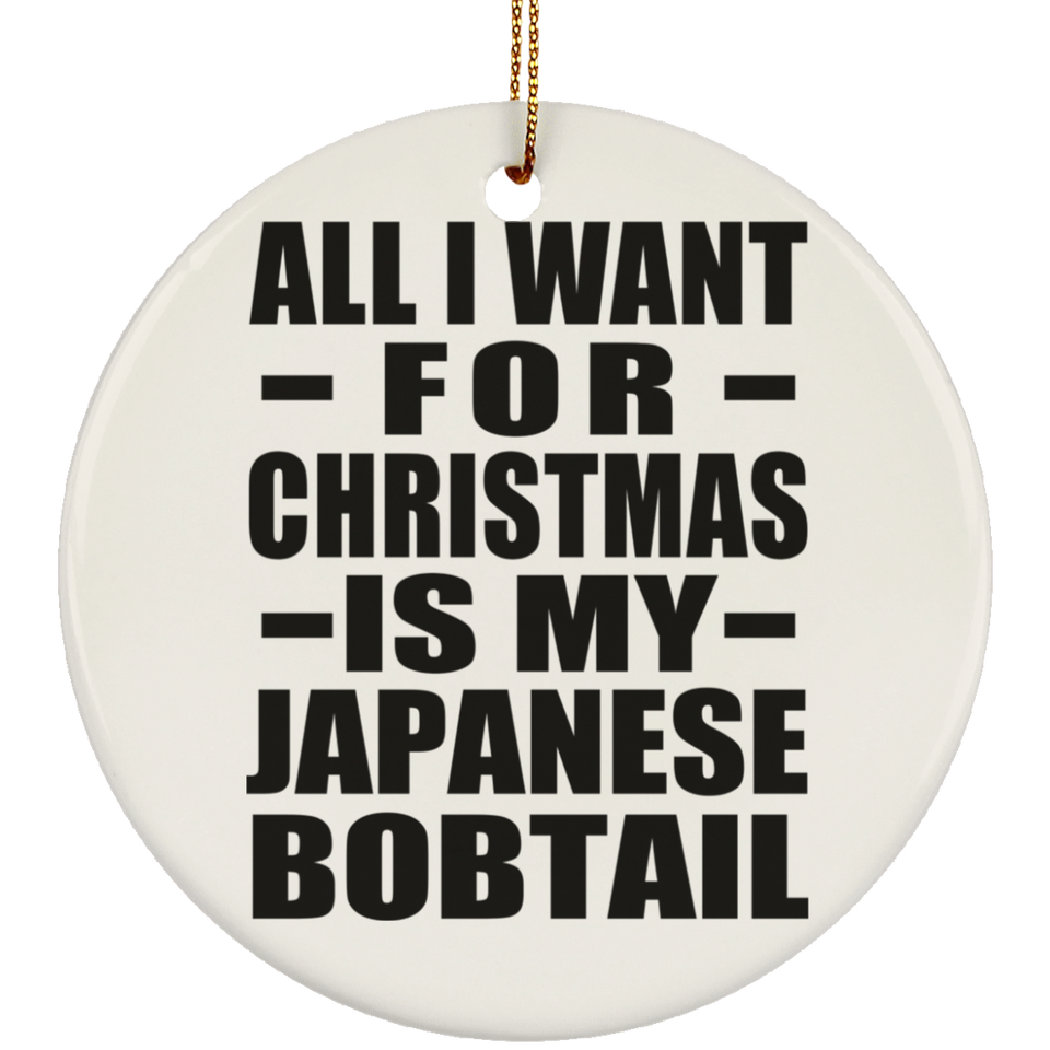 All I Want For Christmas Is My Japanese Bobtail - Circle Ornament