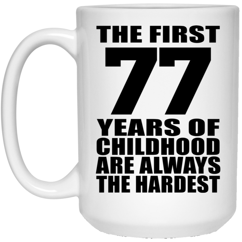 77th Birthday First 77 Years of Childhood Are The Hardest - 15oz Coffee Mug