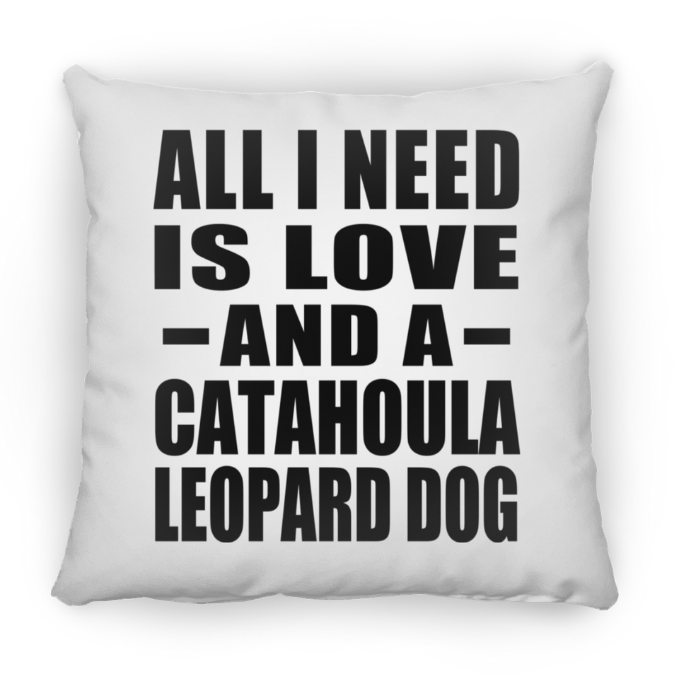 All I Need Is Love And A Catahoula Leopard Dog - Throw Pillow
