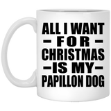All I Want For Christmas Is My Papillon Dog - 11 Oz Coffee Mug