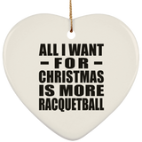 All I Want For Christmas Is More Racquetball - Heart Ornament