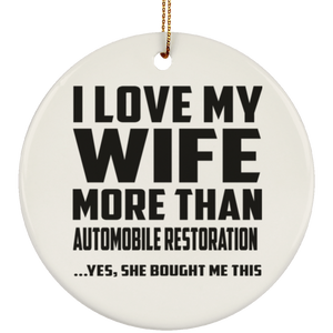 I Love My Wife More Than Automobile Restoration - Circle Ornament