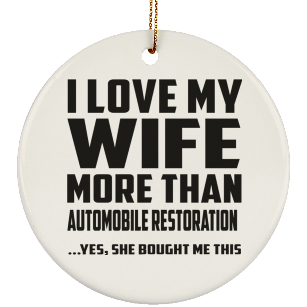 I Love My Wife More Than Automobile Restoration - Circle Ornament