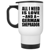 All I Need Is Love And A German Sheprador - White Travel Mug